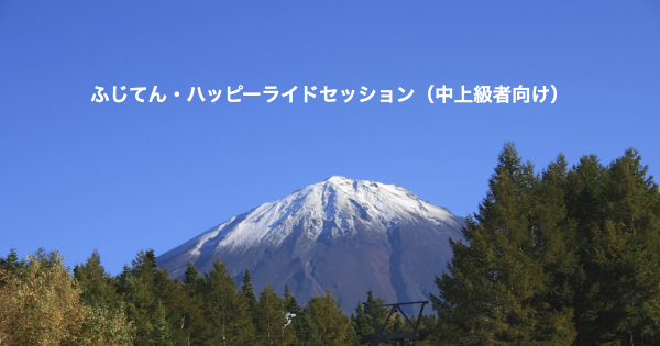 9/24 ふじてん・ハッピーライドセッション（中上級者向け）